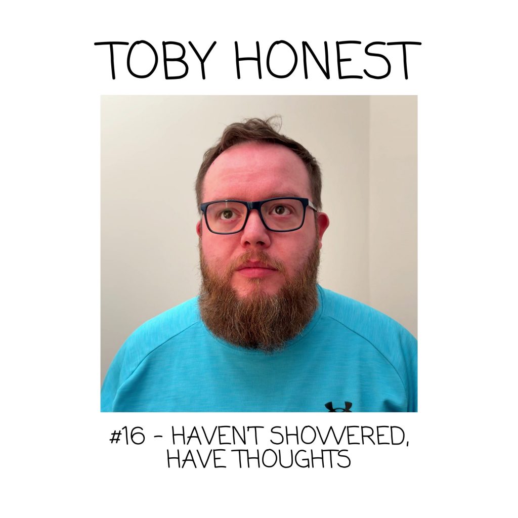 Haven’t Showered, Have Thoughts (#16)