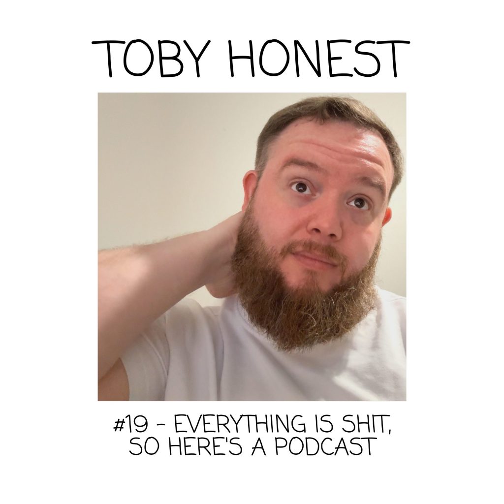 Everything is Shit, So Here’s a Podcast (#19)